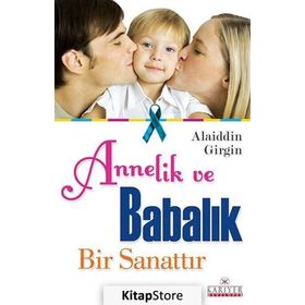ANNELIK VE BABALIK BIR SANATTIR - ALAIDDIN GIRGIN