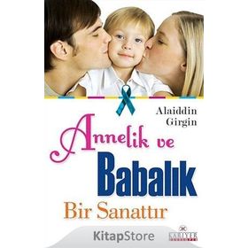 ANNELIK VE BABALIK BIR SANATTIR - ALAIDDIN GIRGIN
