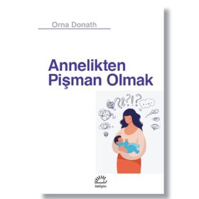 Annelikten Pişman Olmak - Orna Donath