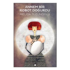 ANNEM BIR ROBOT DOĞURDU - MELIDA TÜZÜNOĞLU