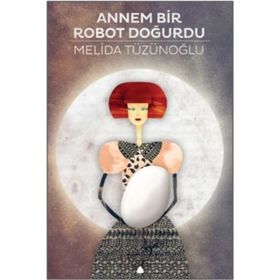 ANNEM BIR ROBOT DOĞURDU - MELIDA TÜZÜNOĞLU