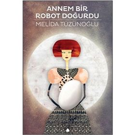 ANNEM BIR ROBOT DOĞURDU - MELIDA TÜZÜNOĞLU
