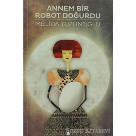 ANNEM BIR ROBOT DOĞURDU - MELIDA TÜZÜNOĞLU