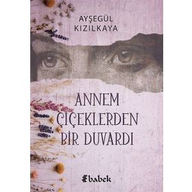 Annem Çiçeklerden Bir Duvardı - Ayşegül Kızılkaya