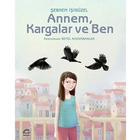 ANNEM, KARGALAR VE BEN - ŞEBNEM İŞİGÜZEL