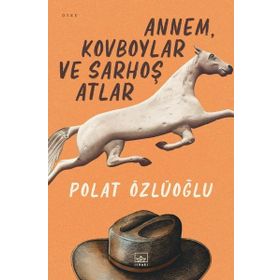 Annem, Kovboylar ve Sarhoş Atlar - Polat Özlüoğlu