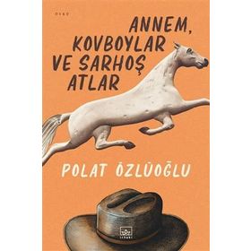 Annem, Kovboylar ve Sarhoş Atlar - Polat Özlüoğlu
