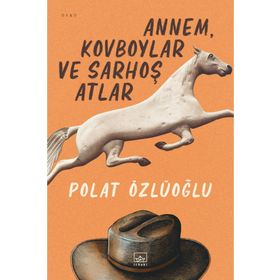 Annem, Kovboylar ve Sarhoş Atlar - Polat Özlüoğlu