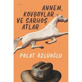 Annem, Kovboylar ve Sarhoş Atlar - Polat Özlüoğlu