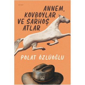 Annem, Kovboylar ve Sarhoş Atlar - Polat Özlüoğlu