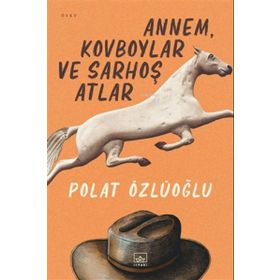Annem, Kovboylar ve Sarhoş Atlar - Polat Özlüoğlu