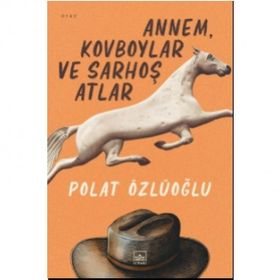 Annem, Kovboylar ve Sarhoş Atlar - Polat Özlüoğlu
