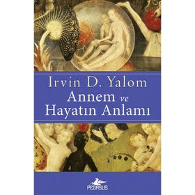 Annem ve Hayatın Anlamı Psikoterapi Öyküleri - Irvin D. Yalom