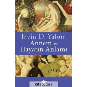 Annem ve Hayatın Anlamı Psikoterapi Öyküleri - Irvin D. Yalom