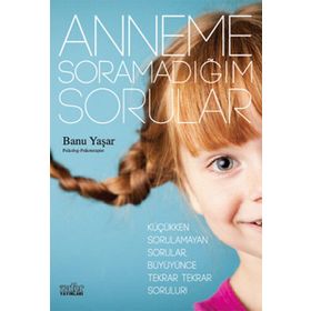 ANNEME SORAMADIĞIM SORULAR - BANU YAŞAR