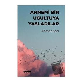 Annemi Bir Uğultuya Yasladılar - Ahmet Sarı