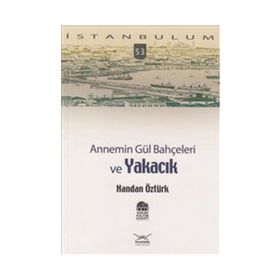 ANNEMIN GÜL BAHÇELERİ VE YAKACIK - HANDAN ÖZTÜRK