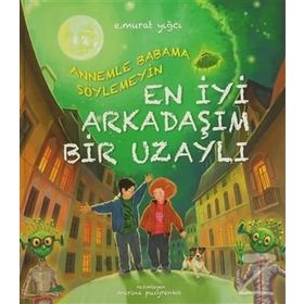 ANNEMLE BABAMA SÖYLEMEYIN EN İYI ARKADAŞIM BIR UZAYLI - E. MURAT YIĞCI