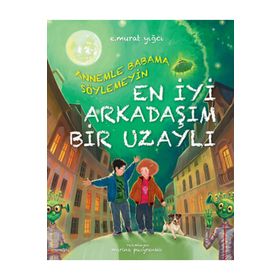ANNEMLE BABAMA SÖYLEMEYIN EN İYI ARKADAŞIM BIR UZAYLI - E. MURAT YIĞCI