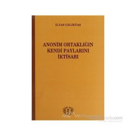 Anonim Ortaklığın Kendi Paylarını İktisabı - İlyas Çeliktaş