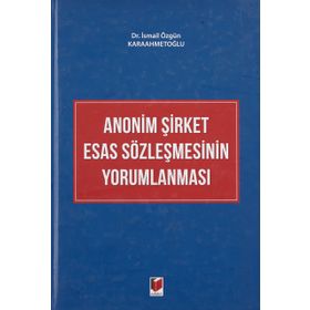 Anonim Şirket Esas Sözleşmesinin Yorumlanması - İsmail Özgün Karaahmetoğlu