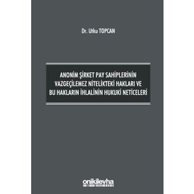 Anonim Şirket Pay Sahiplerinin Vazgeçilemez Nitelikteki Hakları ve Bu Hakların İhlalinin Hukuki Neticeleri - On İki Levha Yayınları