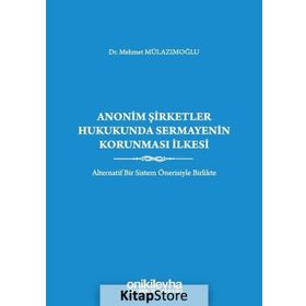 Anonim Şirketler Hukukunda Sermayenin Korunması İlkesi - Mehmet Mulazımoğlu