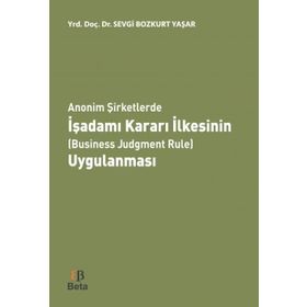Anonim Şirketlerde İşadamı Kararı İlkesinin Business Judgment Rule Uygulanması - Sevgi Bozkurt Yaşar