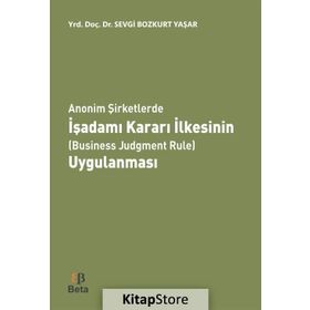 Anonim Şirketlerde İşadamı Kararı İlkesinin Business Judgment Rule Uygulanması - Sevgi Bozkurt Yaşar