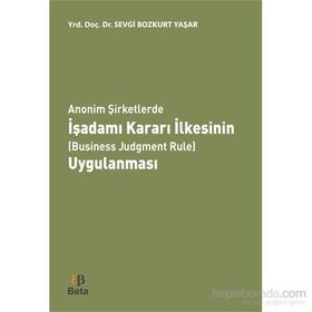 Anonim Şirketlerde İşadamı Kararı İlkesinin Business Judgment Rule Uygulanması - Sevgi Bozkurt Yaşar