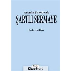 ANONIM ŞİRKETLERDE ŞARTLI SERMAYE - LEVENT BİÇER
