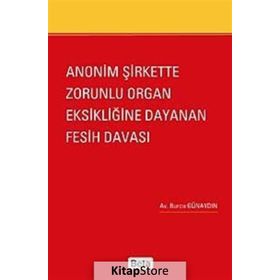 ANONIM ŞIRKETTE ZORUNLU ORGAN EKSIKLIĞINE DAYANAN FESIH DAVASI - GENEL