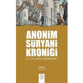 Anonim Süryani Kroniği - 1. ve 2. Haçlı Seferleri - İlhan Aslan