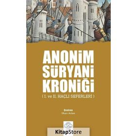 Anonim Süryani Kroniği - 1. ve 2. Haçlı Seferleri - İlhan Aslan