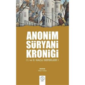 Anonim Süryani Kroniği - 1. ve 2. Haçlı Seferleri - İlhan Aslan