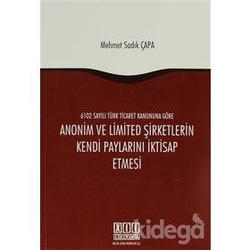 ANONIM VE LIMITED ŞIRKETLERIN KENDI PAYLARINI İKTISAP ETMESI - MEHMET SADIK ÇAPA