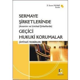 (ANONIM VE LIMITED ŞİRKETLERİNDE) SERMAYE ŞİRKETLERİNDE GEÇİCİ HUKUKI KORUMALAR (İHTİYADİ TEDBIRLE - Z. SANEM YILMAZ