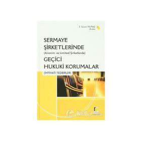 (ANONIM VE LIMITED ŞİRKETLERİNDE) SERMAYE ŞİRKETLERİNDE GEÇİCİ HUKUKI KORUMALAR (İHTİYADİ TEDBIRLE - Z. SANEM YILMAZ