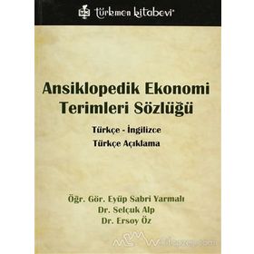ANSIKLOPEDIK EKONOMI TERIMLERI SÖZLÜĞÜ TÜRKÇE - İNGİLİZCE, TÜRKÇE AÇIKLAMA - EYÜP SABRI YARMALI; SELÇUK ALP; ERSOY ÖZ