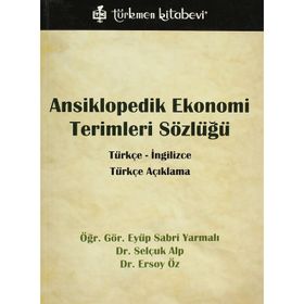 ANSIKLOPEDIK EKONOMI TERIMLERI SÖZLÜĞÜ TÜRKÇE - İNGİLİZCE, TÜRKÇE AÇIKLAMA - EYÜP SABRI YARMALI; SELÇUK ALP; ERSOY ÖZ