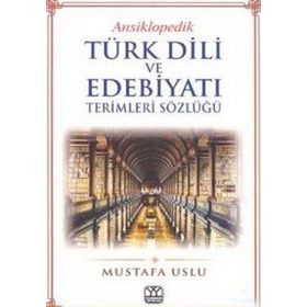 ANSIKLOPEDIK TÜRK DILI VE EDEBİYATI TERIMLERI SÖZLÜĞÜ - MUSTAFA USLU