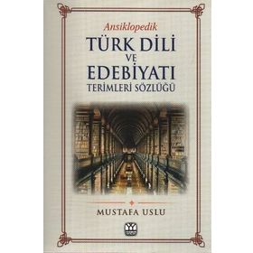 ANSIKLOPEDIK TÜRK DILI VE EDEBİYATI TERIMLERI SÖZLÜĞÜ - MUSTAFA USLU