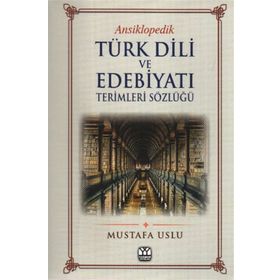 ANSIKLOPEDIK TÜRK DILI VE EDEBİYATI TERIMLERI SÖZLÜĞÜ - MUSTAFA USLU