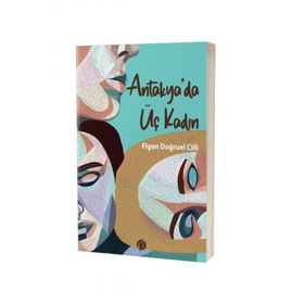 Antakya'da Üç Kadın - Figen Doğruel Cilli