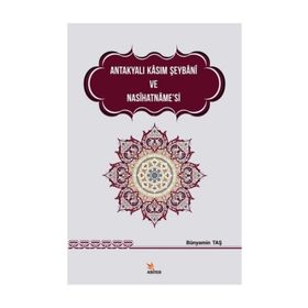 Antakyalı Kasım Şeybani ve Nasihatname’si - Bünyamin Taş