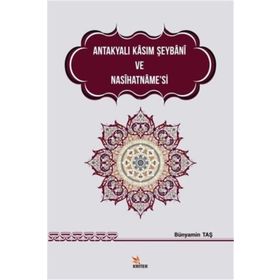Antakyalı Kasım Şeybani ve Nasihatname’si - Bünyamin Taş