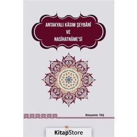 Antakyalı Kasım Şeybani ve Nasihatname’si - Bünyamin Taş
