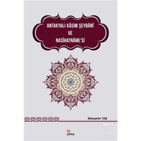 Antakyalı Kasım Şeybani ve Nasihatname’si - Bünyamin Taş