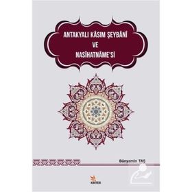 Antakyalı Kasım Şeybani ve Nasihatname’si - Bünyamin Taş
