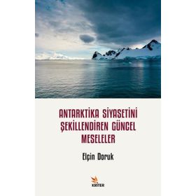 Antarktika Siyasetini Şekillendiren Güncel Meseleler Elçin Doruk Kriter Yayınları